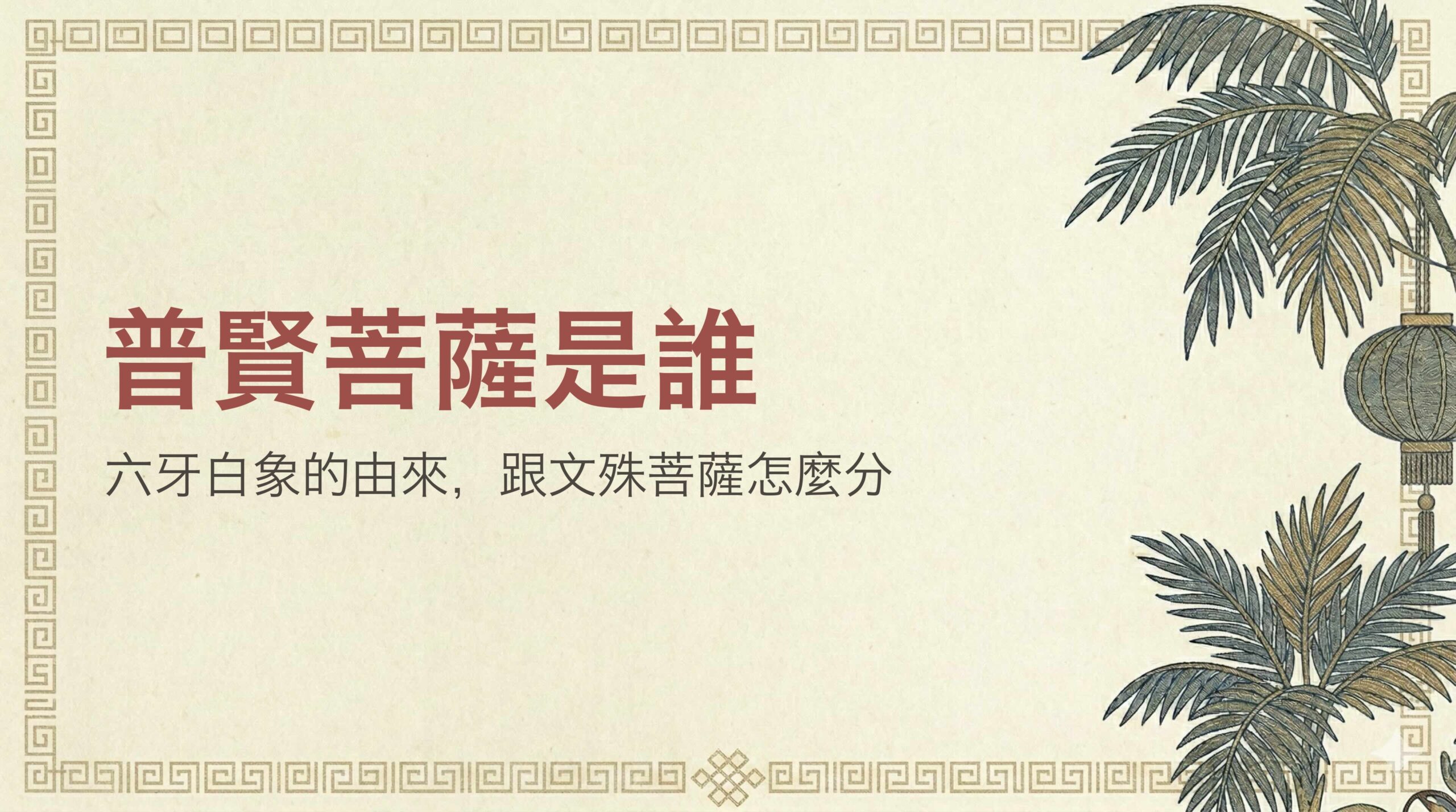 普賢菩薩是誰？六牙白象由來、與文殊菩薩的分工，農曆二月廿一聖誕一次看